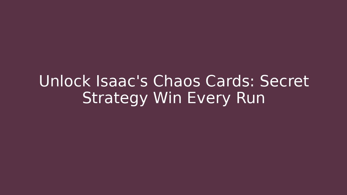 Unlock Isaac's Chaos Cards: Secret Strategy Win Every Run