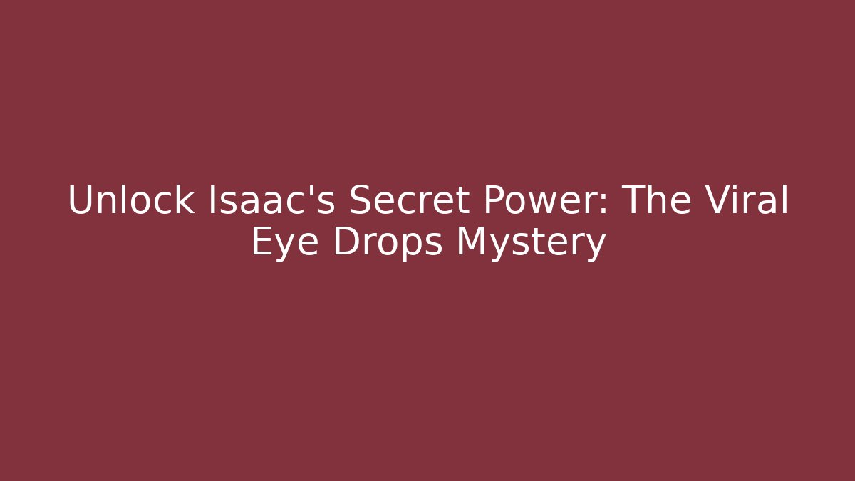 Unlock Isaac's Secret Power: The Viral Eye Drops Mystery