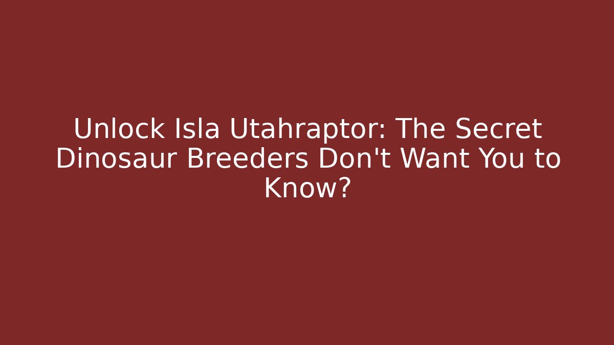 Unlock Isla Utahraptor: The Secret Dinosaur Breeders Don't Want You to Know?