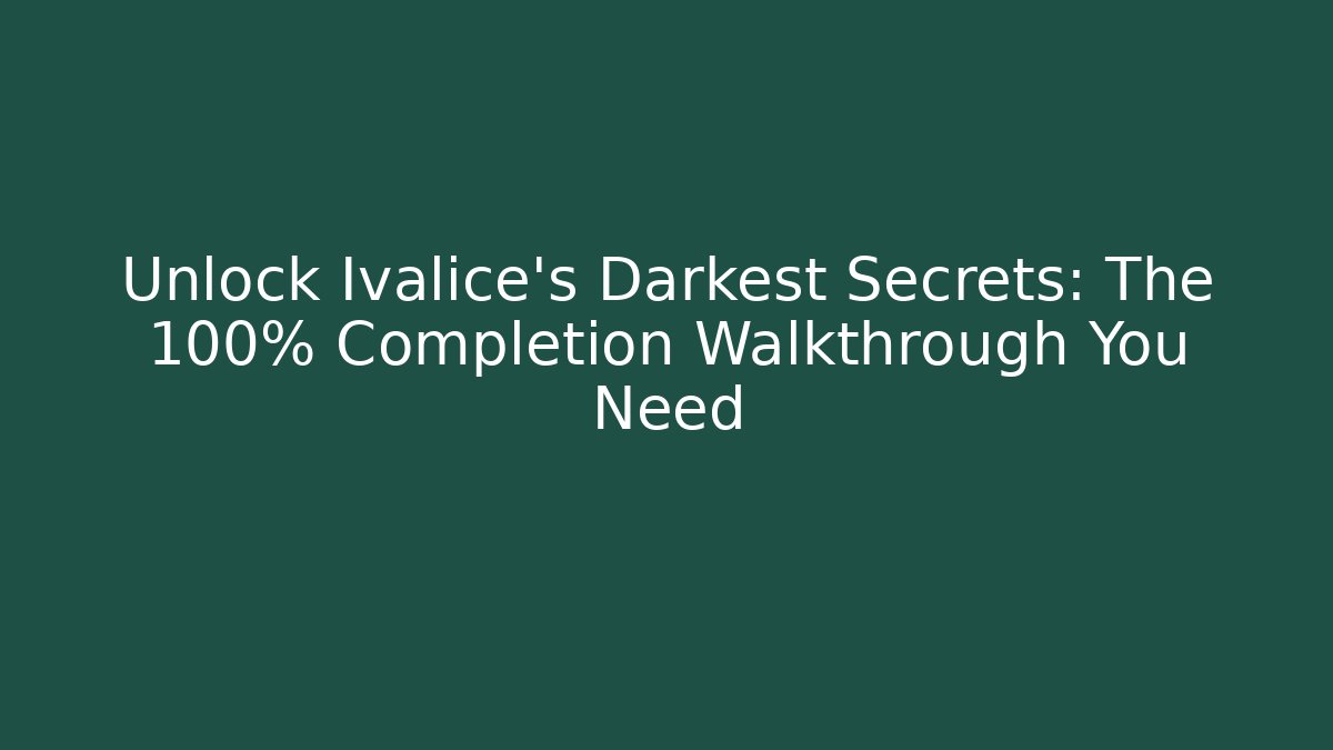 Unlock Ivalice's Darkest Secrets: The 100% Completion Walkthrough You Need
