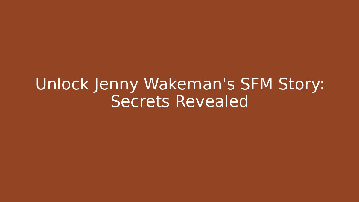 Unlock Jenny Wakeman's SFM Story: Secrets Revealed