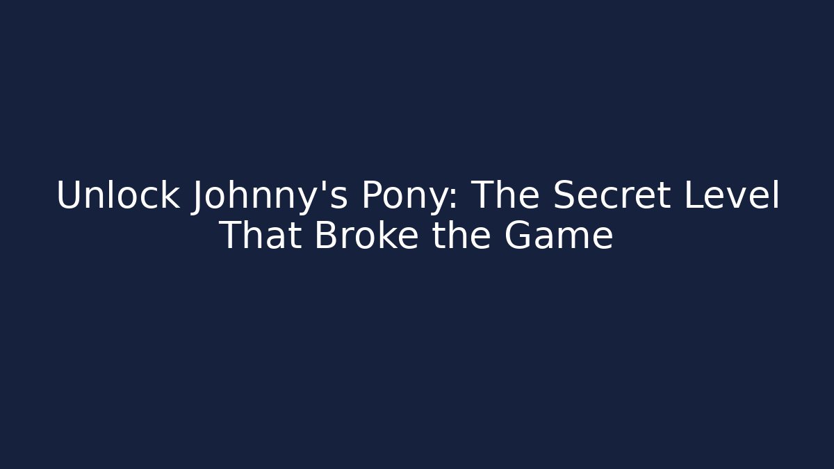 Unlock Johnny's Pony: The Secret Level That Broke the Game