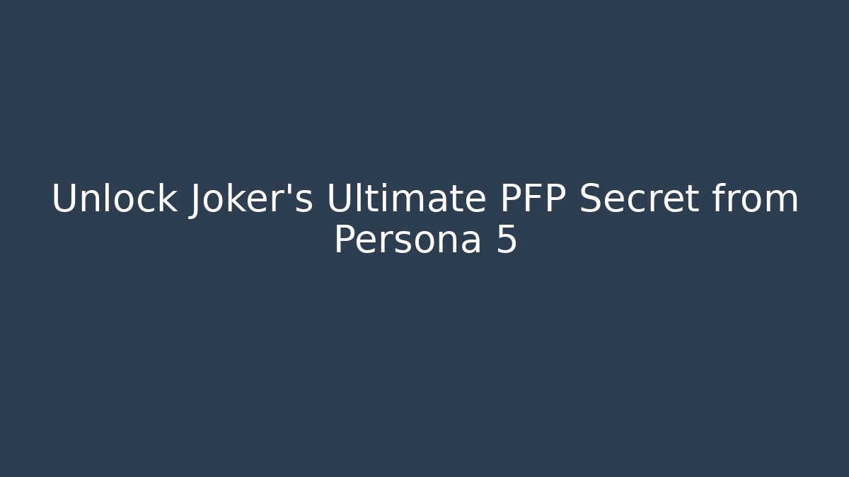 Unlock Joker's Ultimate PFP Secret from Persona 5 - Celivion
