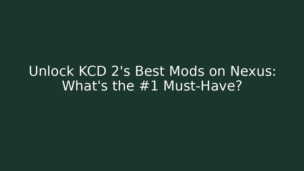 Unlock KCD 2's Best Mods on Nexus: What's the #1 Must-Have?
