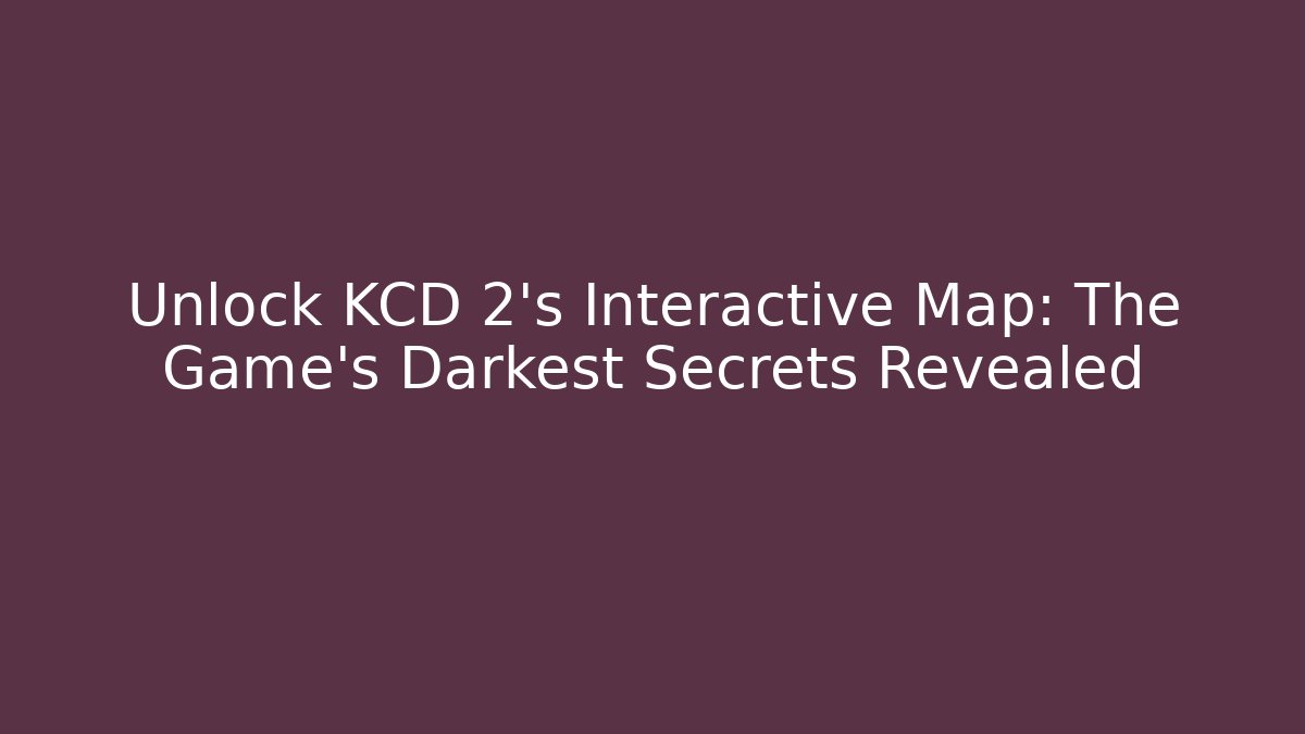 Unlock KCD 2's Interactive Map: The Game's Darkest Secrets Revealed