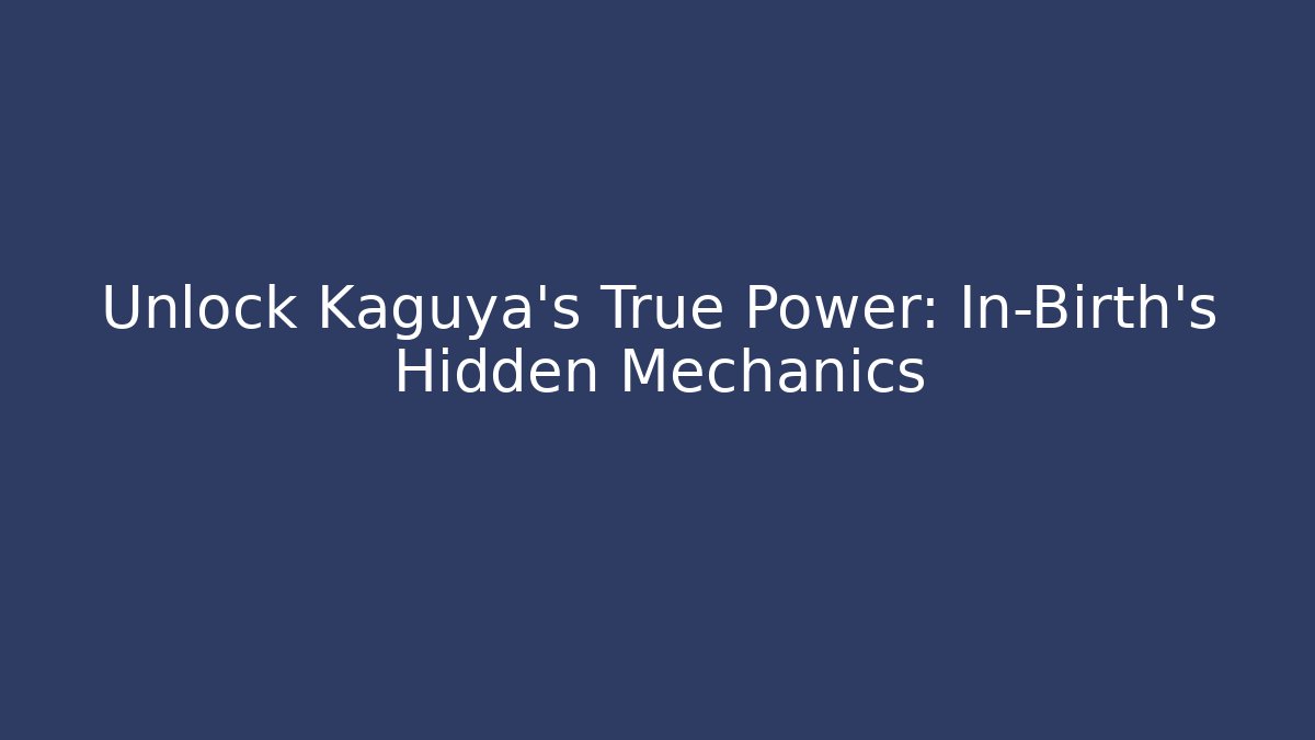 Unlock Kaguya's True Power: In-Birth's Hidden Mechanics - Celivion