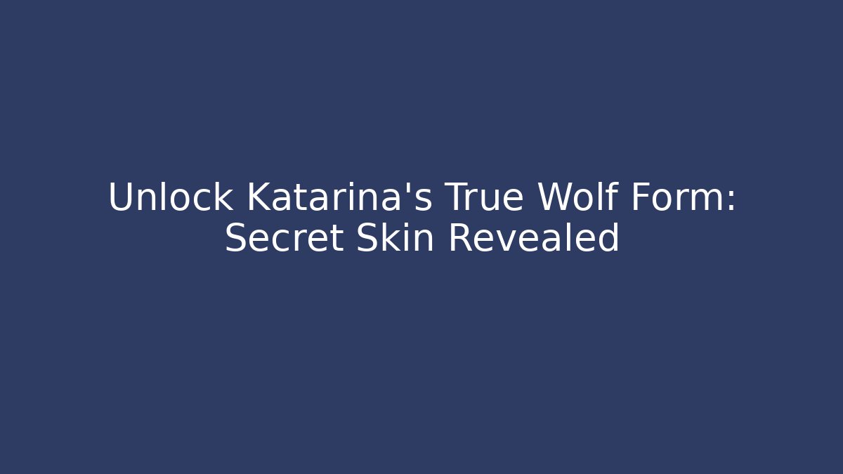 Unlock Katarina's True Wolf Form: Secret Skin Revealed
