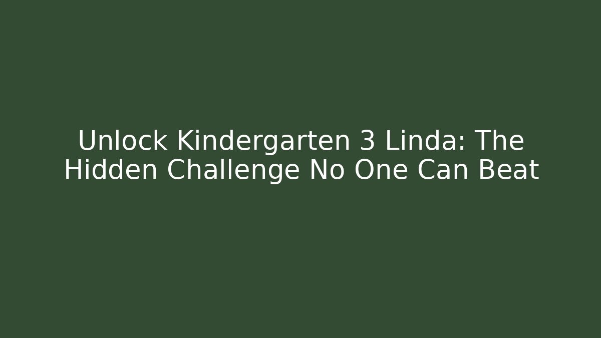 Unlock Kindergarten 3 Linda: The Hidden Challenge No One Can Beat