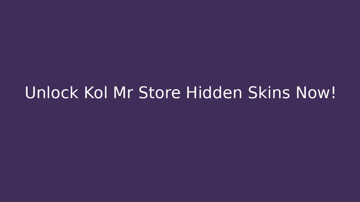 Unlock Kol Mr Store Hidden Skins Now!