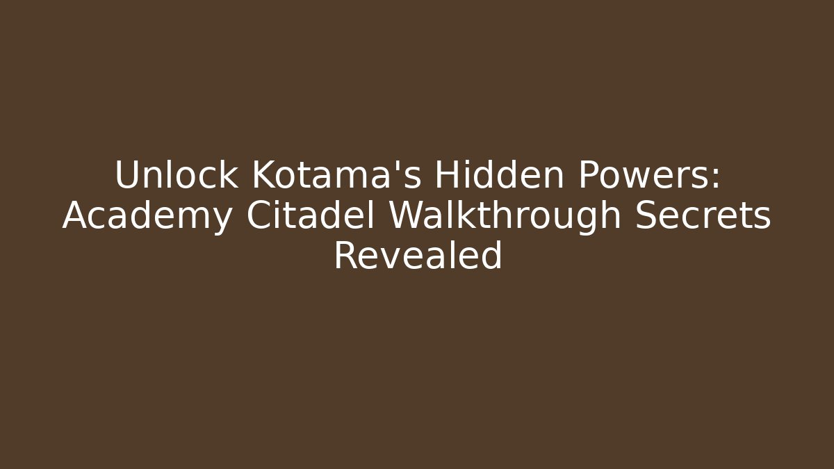 Unlock Kotama's Hidden Powers: Academy Citadel Walkthrough Secrets Revealed