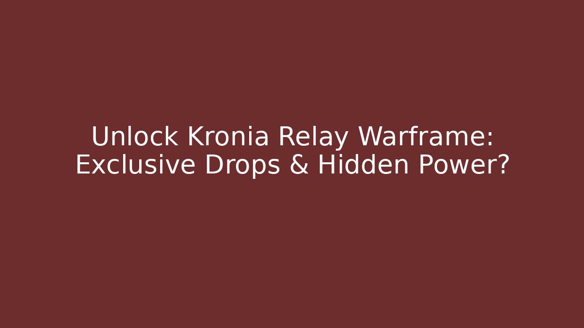 Unlock Kronia Relay Warframe: Exclusive Drops & Hidden Power?