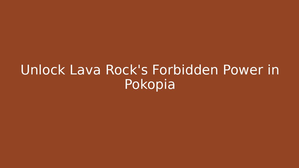 Unlock Lava Rock's Forbidden Power in Pokopia