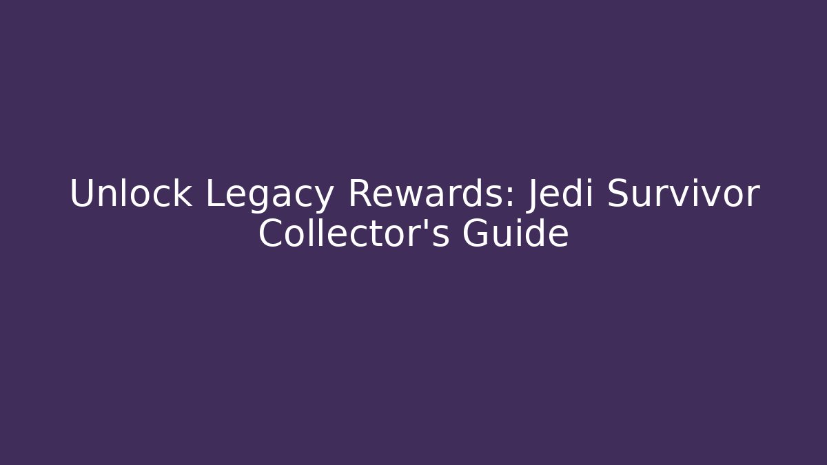 Unlock Legacy Rewards: Jedi Survivor Collector's Guide