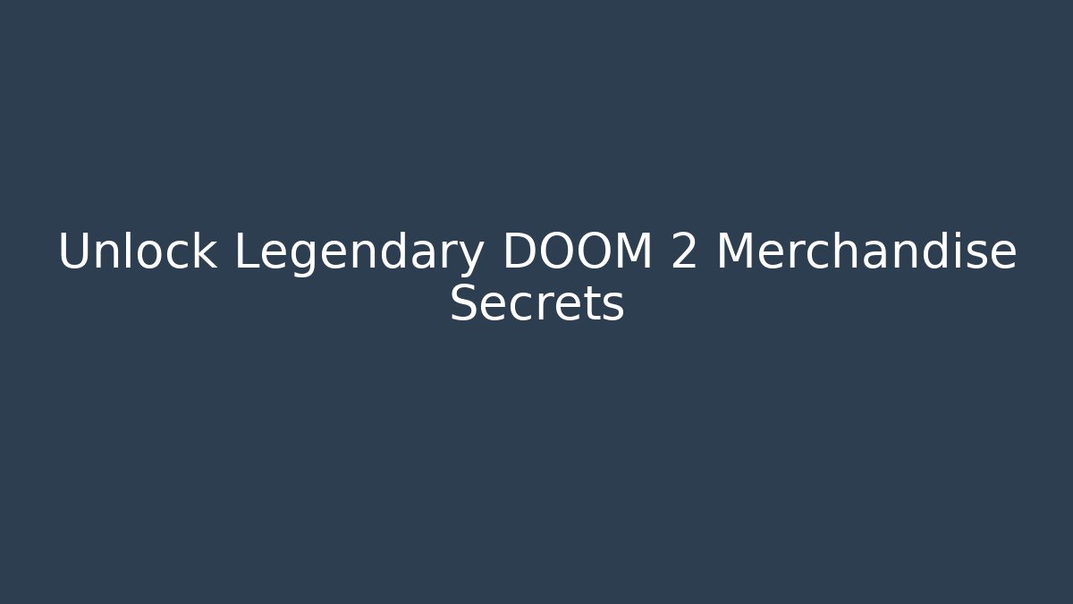 Unlock Legendary DOOM 2 Merchandise Secrets