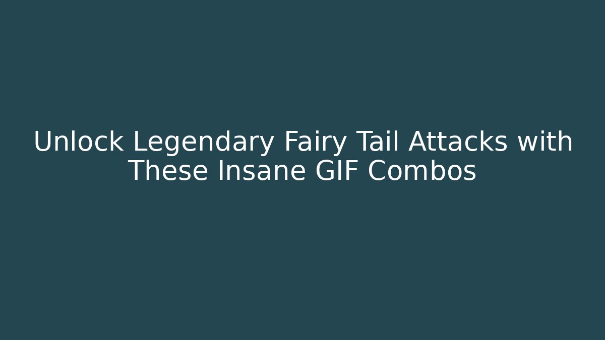 Unlock Legendary Fairy Tail Attacks with These Insane GIF Combos