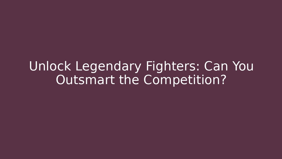 Unlock Legendary Fighters: Can You Outsmart the Competition?