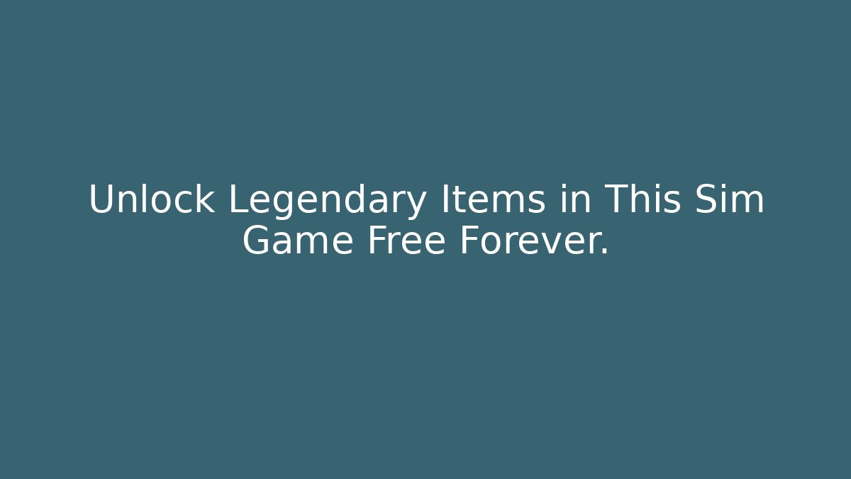 Unlock Legendary Items in This Sim Game Free Forever.