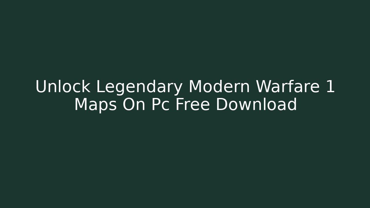 Unlock Legendary Modern Warfare 1 Maps On Pc Free Download
