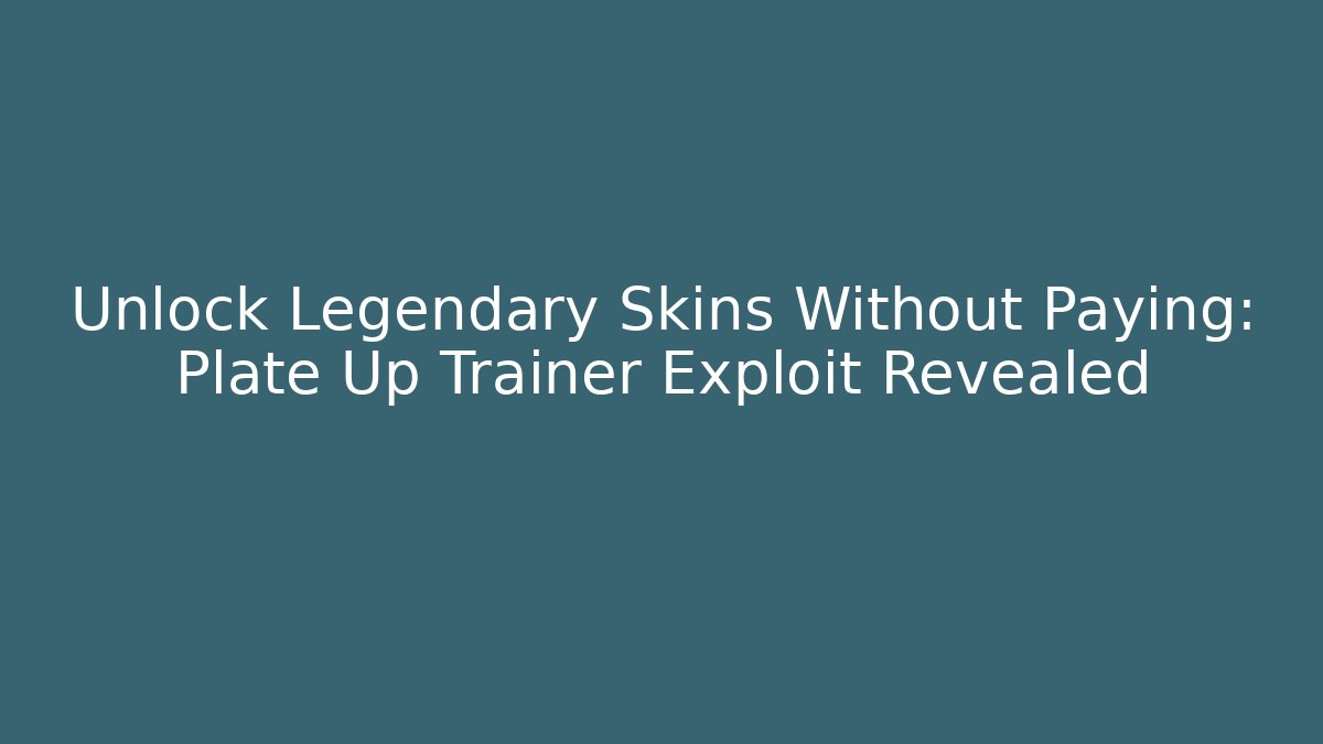 Unlock Legendary Skins Without Paying: Plate Up Trainer Exploit Revealed - Celivion