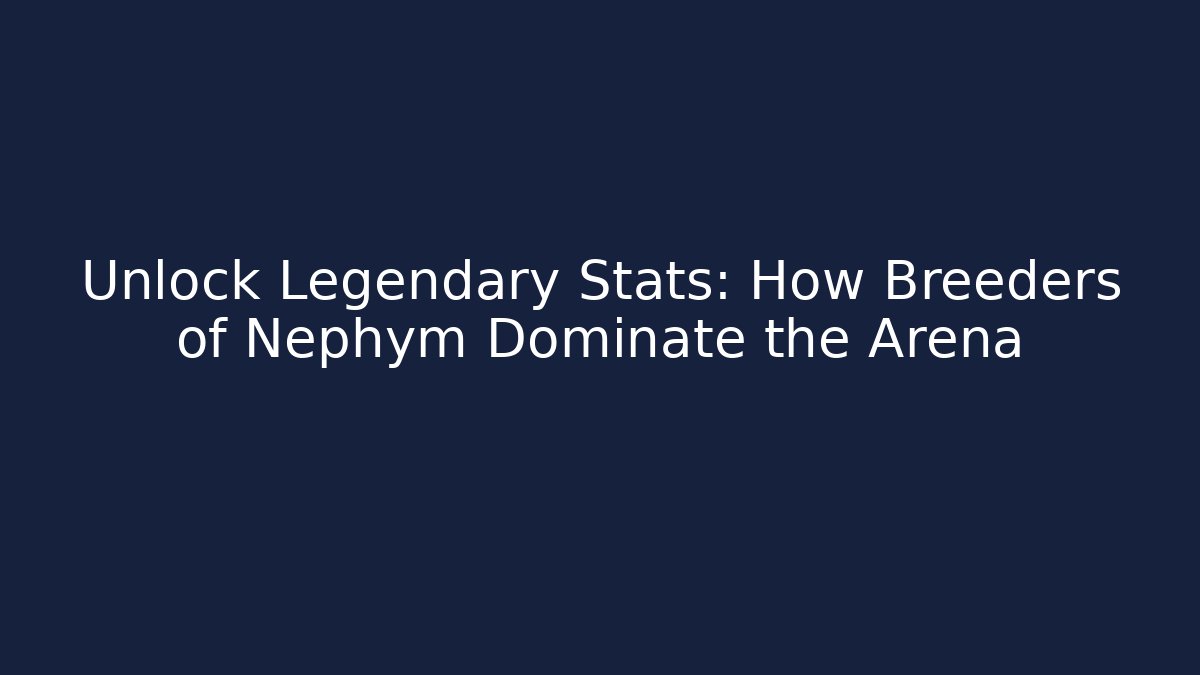 Unlock Legendary Stats: How Breeders of Nephym Dominate the Arena