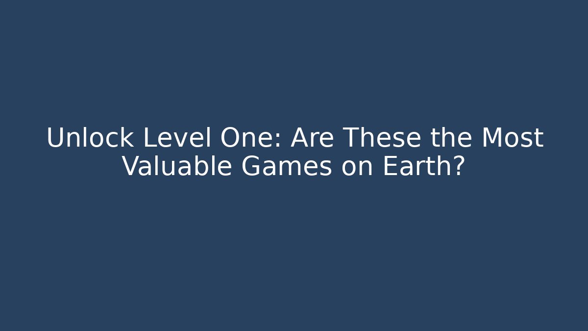 Unlock Level One: Are These the Most Valuable Games on Earth?