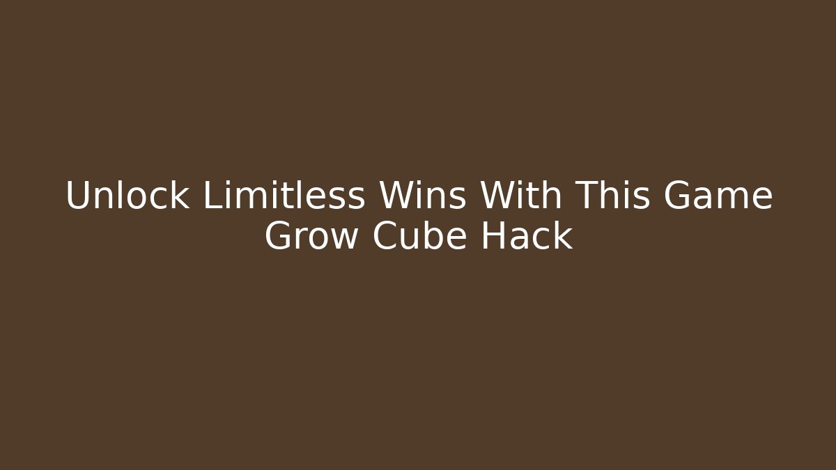 Unlock Limitless Wins With This Game Grow Cube Hack