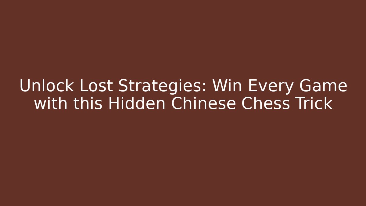 Unlock Lost Strategies: Win Every Game with this Hidden Chinese Chess Trick