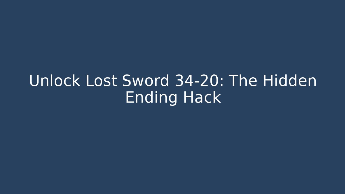 Unlock Lost Sword 34-20: The Hidden Ending Hack