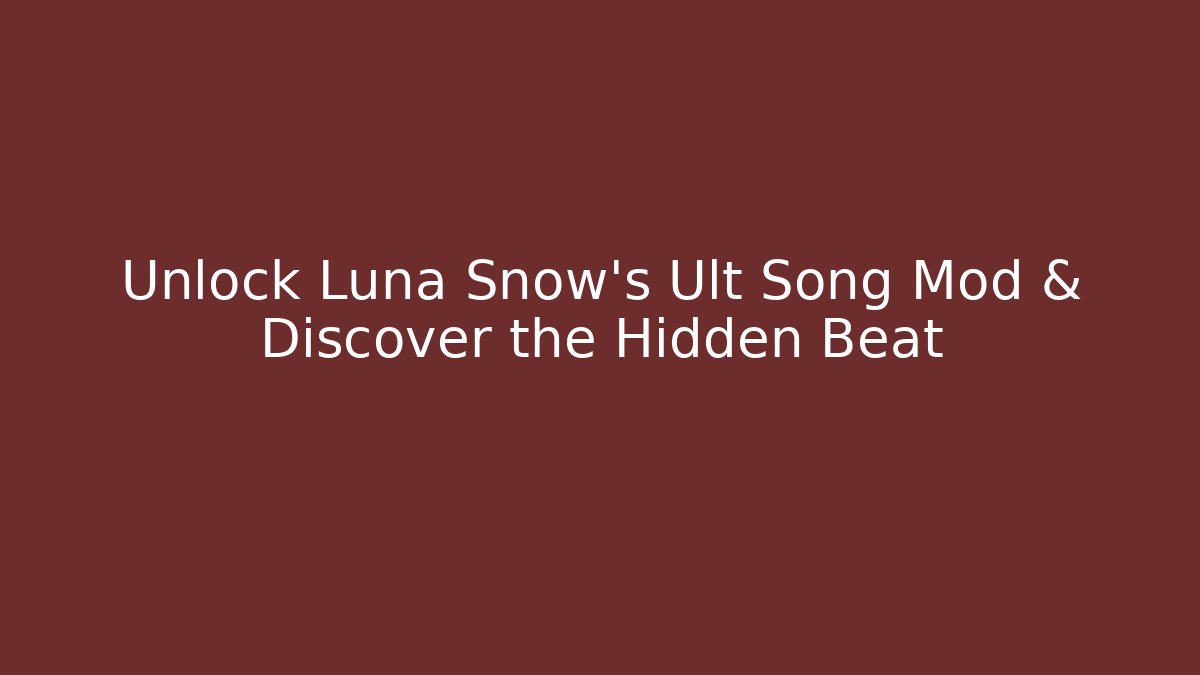 Unlock Luna Snow's Ult Song Mod & Discover the Hidden Beat