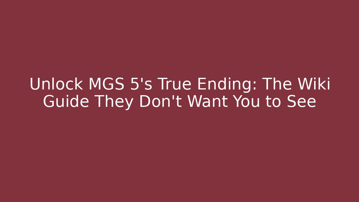 Unlock MGS 5's True Ending: The Wiki Guide They Don't Want You to See
