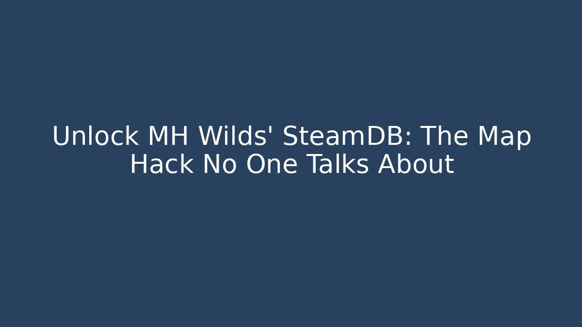Unlock MH Wilds' SteamDB: The Map Hack No One Talks About