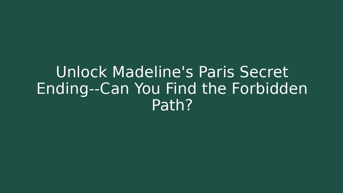 Unlock Madeline's Paris Secret Ending—Can You Find the Forbidden Path?