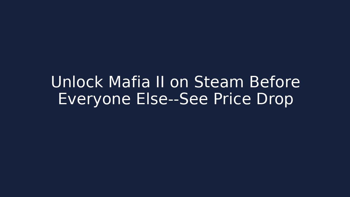Unlock Mafia II on Steam Before Everyone Else—See Price Drop