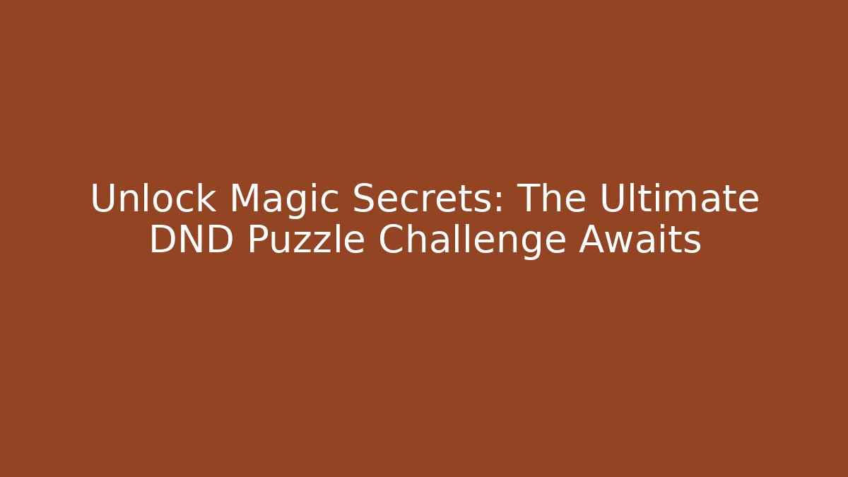 Unlock Magic Secrets: The Ultimate DND Puzzle Challenge Awaits - Celivion