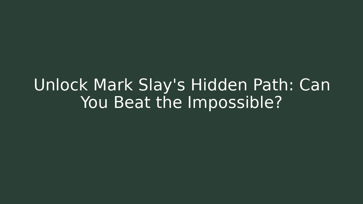 Unlock Mark Slay's Hidden Path: Can You Beat the Impossible?