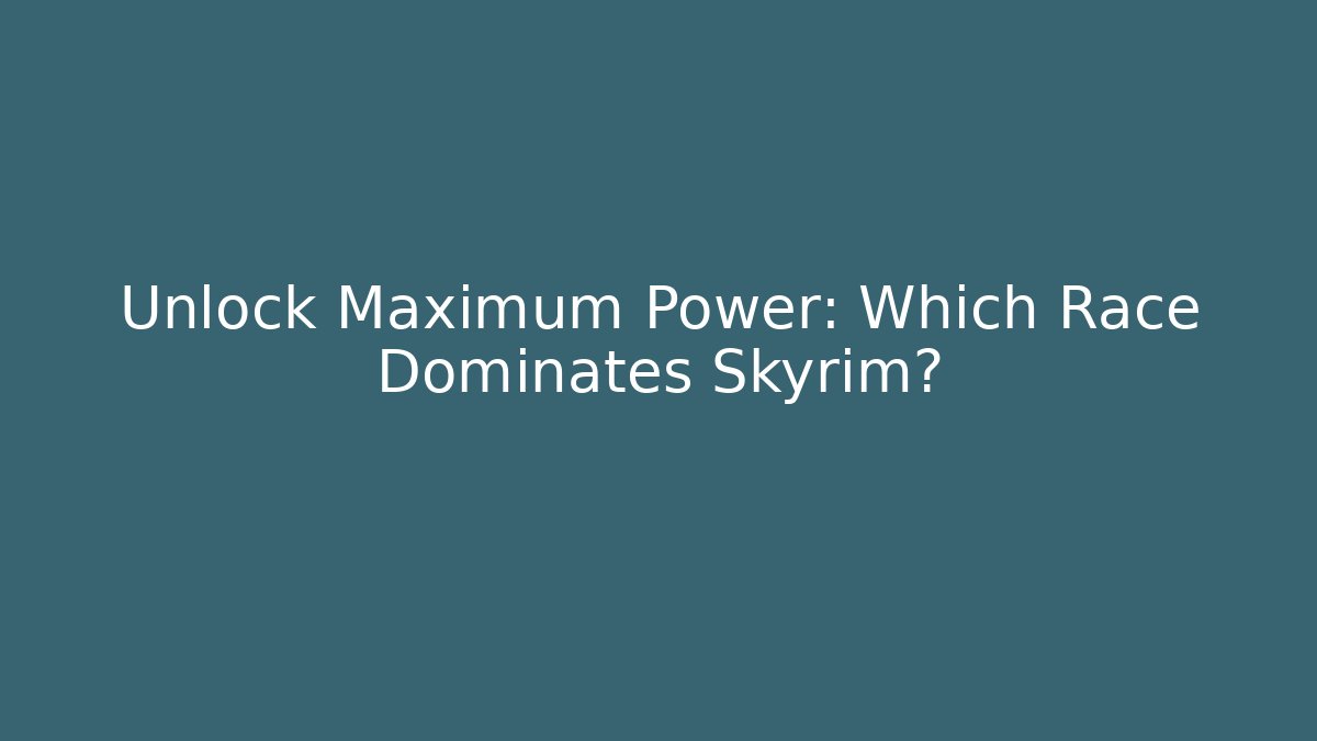 Unlock Maximum Power: Which Race Dominates Skyrim?