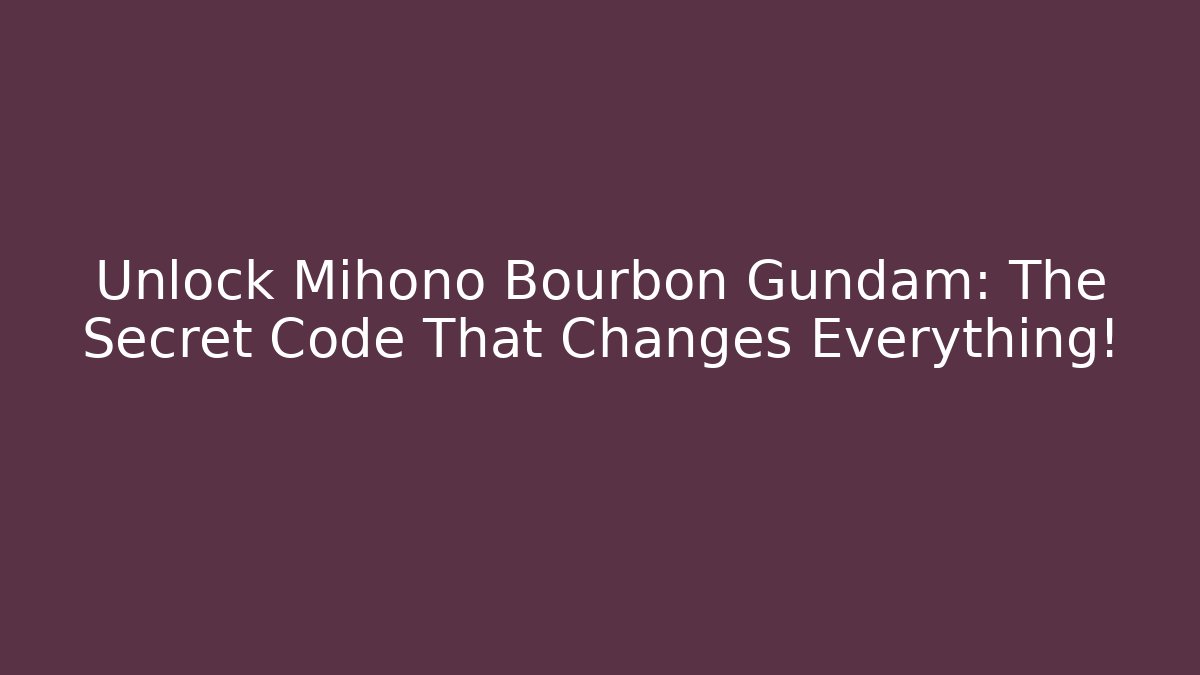 Unlock Mihono Bourbon Gundam: The Secret Code That Changes Everything!