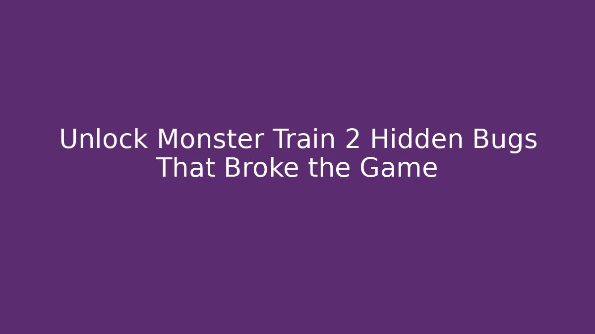 Unlock Monster Train 2 Hidden Bugs That Broke the Game