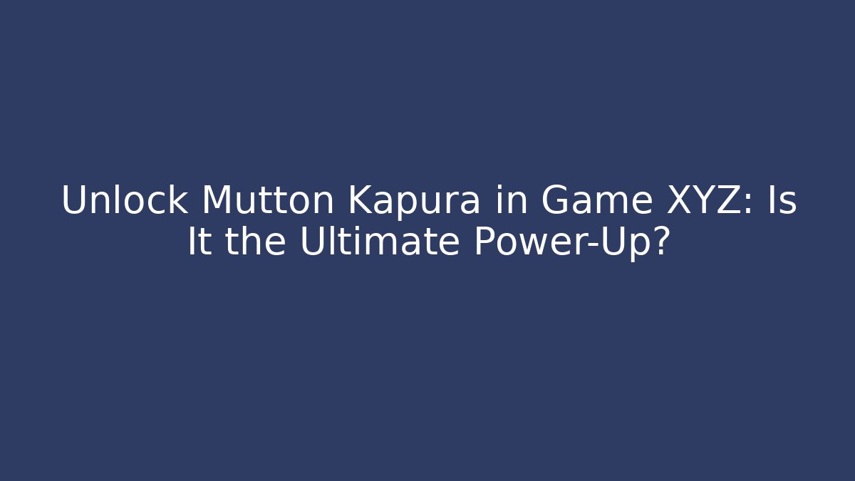 Unlock Mutton Kapura in Game XYZ: Is It the Ultimate Power-Up?