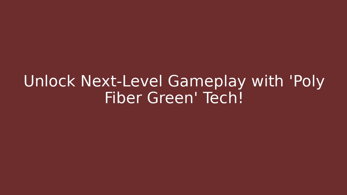 Unlock Next-Level Gameplay with 'Poly Fiber Green' Tech! - Celivion