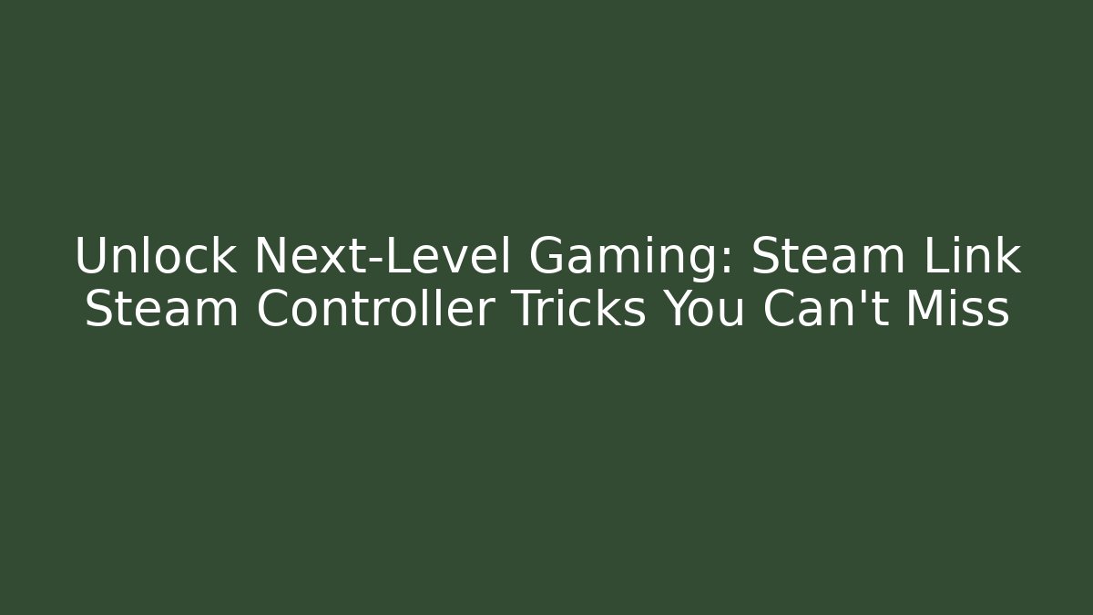 Unlock Next-Level Gaming: Steam Link Steam Controller Tricks You Can't Miss