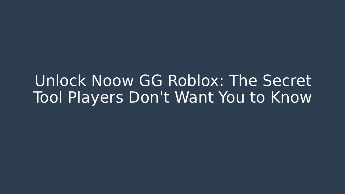 Unlock Noow GG Roblox: The Secret Tool Players Don't Want You to Know