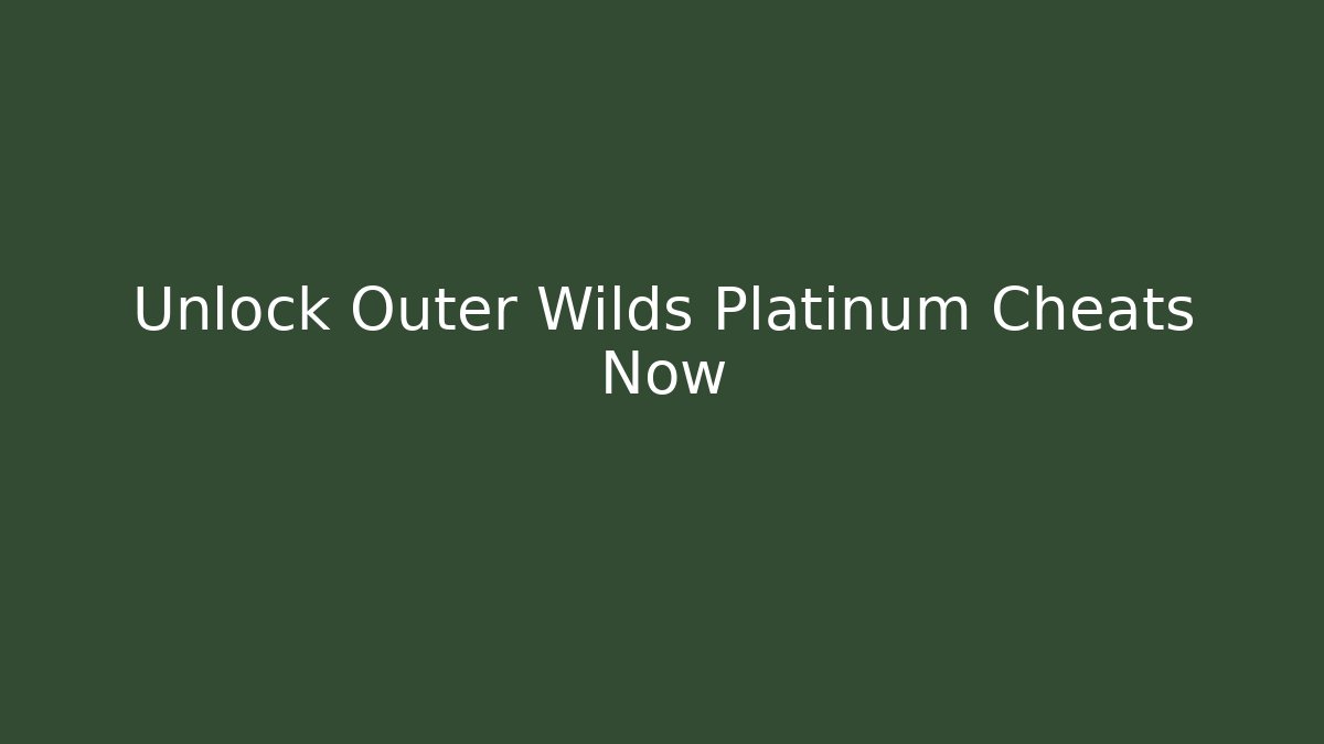 Unlock Outer Wilds Platinum Cheats Now