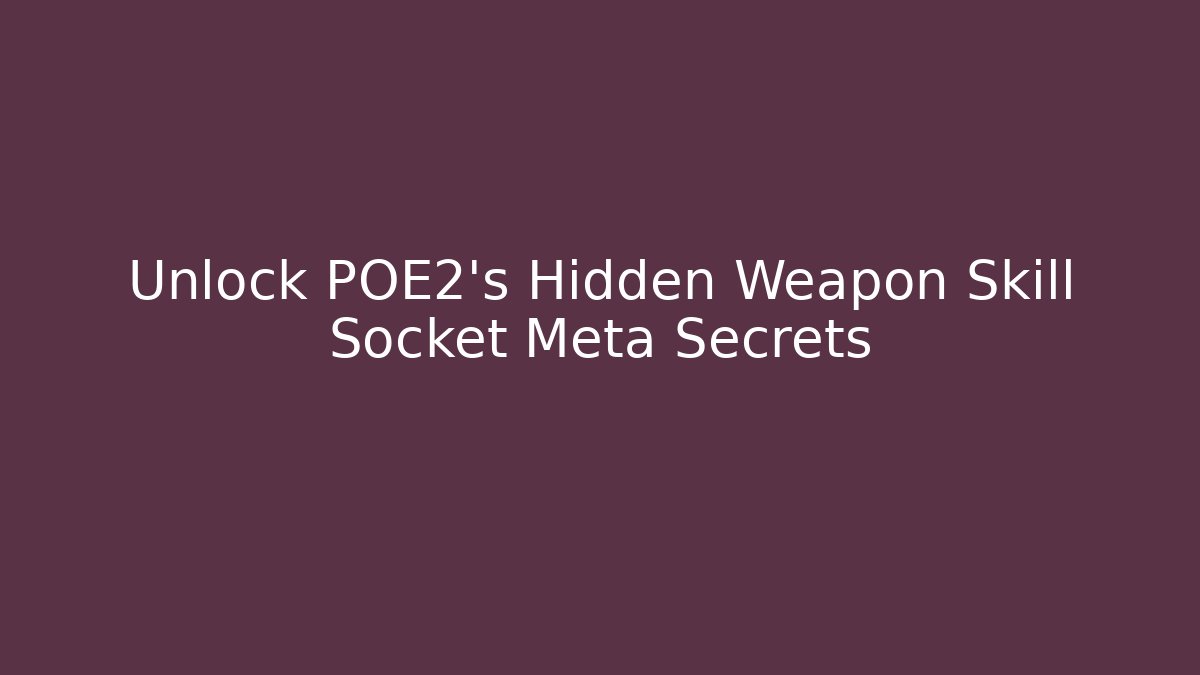 Unlock POE2's Hidden Weapon Skill Socket Meta Secrets