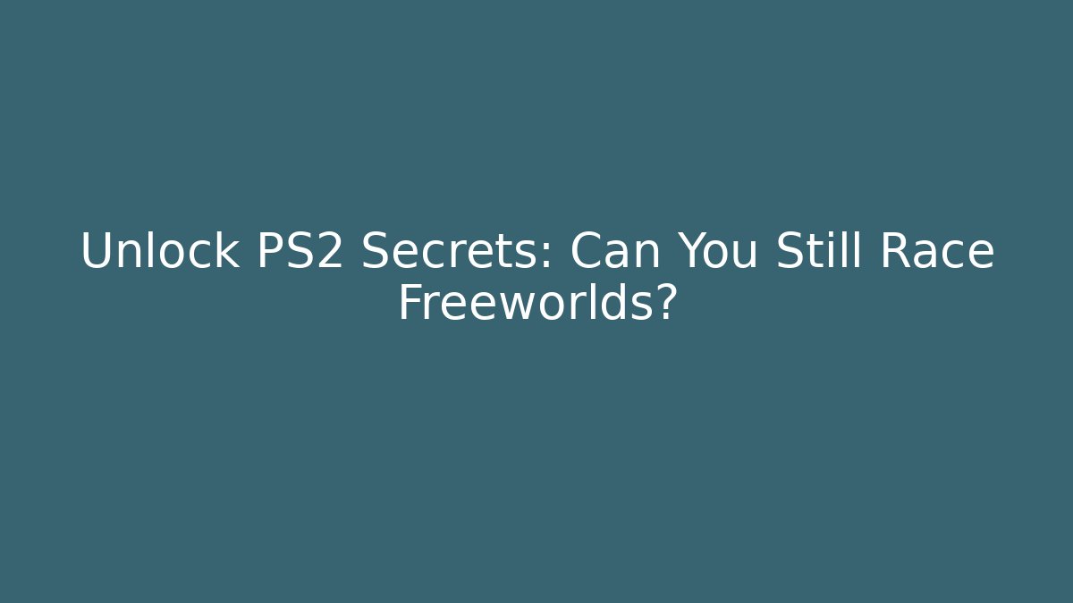 Unlock PS2 Secrets: Can You Still Race Freeworlds?