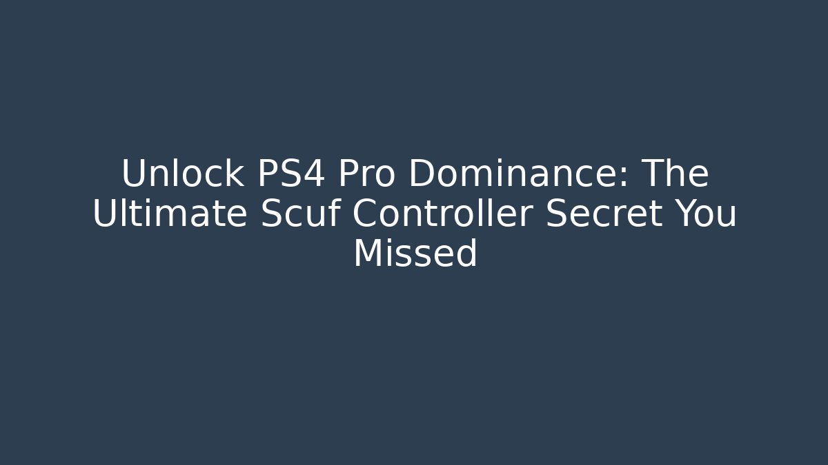 Unlock PS4 Pro Dominance: The Ultimate Scuf Controller Secret You Missed