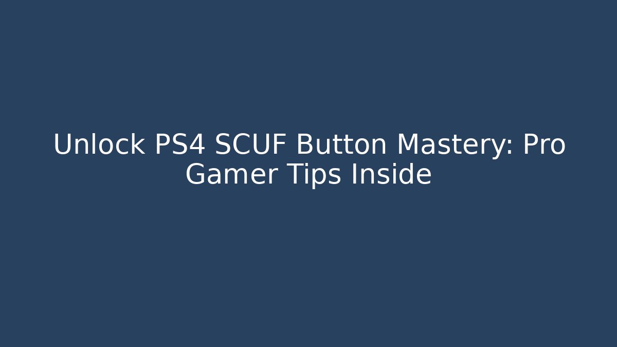 Unlock PS4 SCUF Button Mastery: Pro Gamer Tips Inside