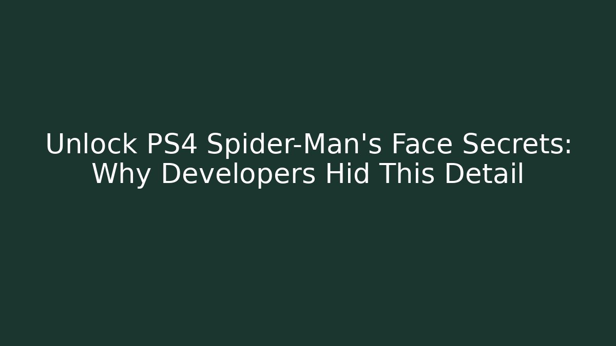 Unlock PS4 Spider-Man’s Face Secrets: Why Developers Hid This Detail