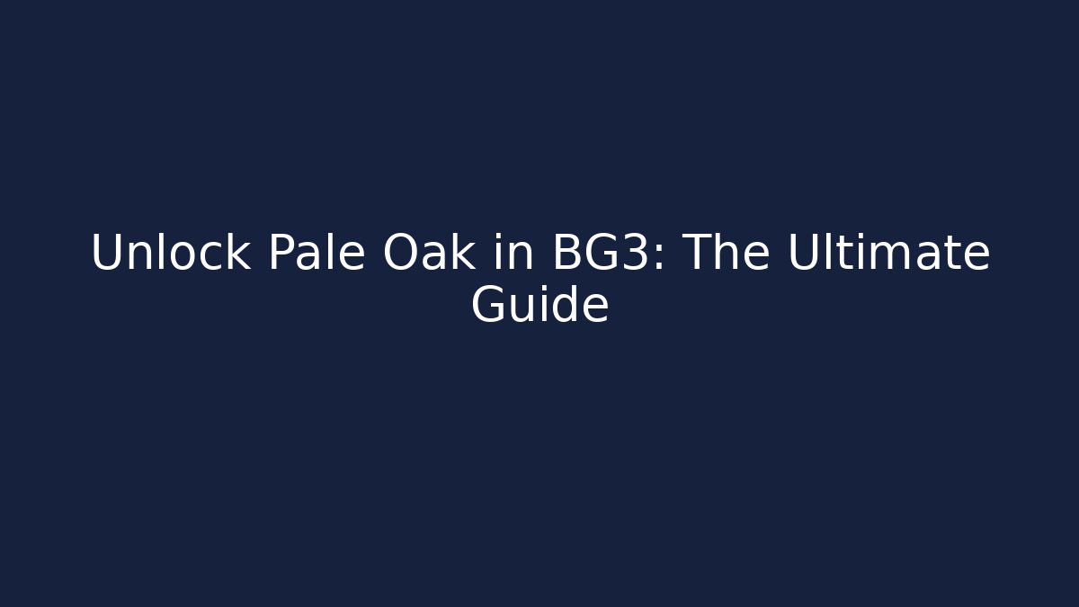 Unlock Pale Oak in BG3: The Ultimate Guide