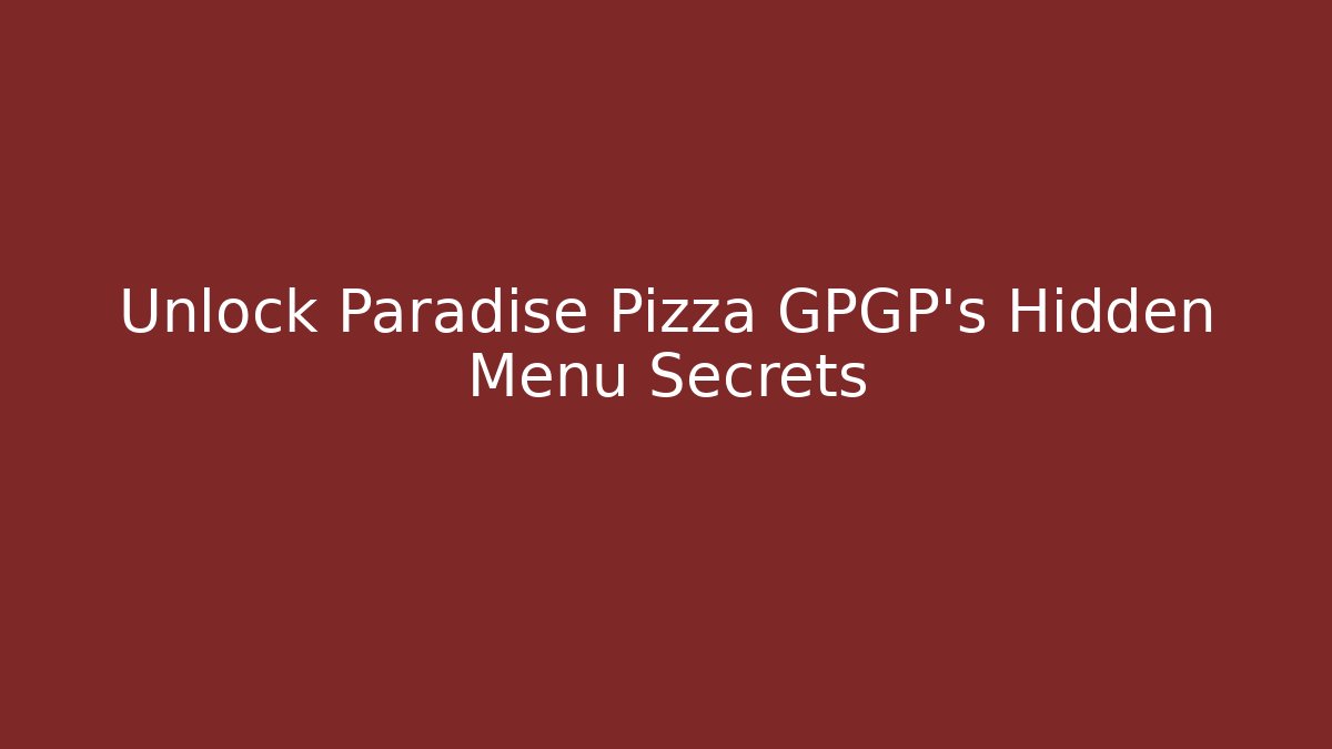 Unlock Paradise Pizza GPGP's Hidden Menu Secrets - Celivion